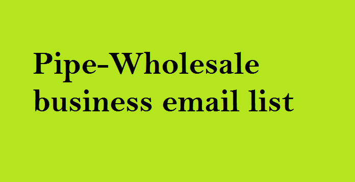 Pipe-Wholesale business email list