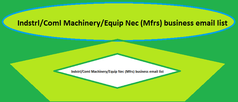 Ang listahan ng email sa negosyo ng Indstrl / Coml Machinary / Equip Nec (Mfrs)