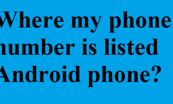 Where my phone number is listed Android phone?
